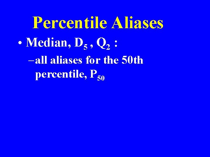 Percentile Aliases • Median, D 5 , Q 2 : – all aliases for