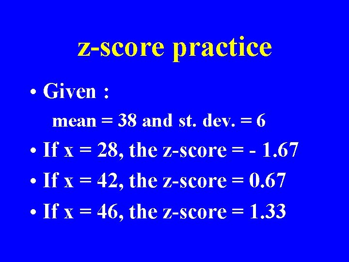z-score practice • Given : mean = 38 and st. dev. = 6 •