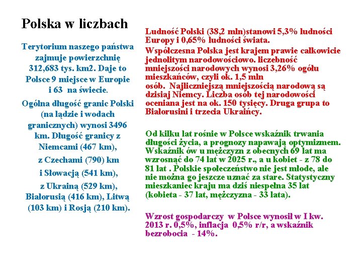 Polska w liczbach Terytorium naszego państwa zajmuje powierzchnię 312, 683 tys. km 2. Daje