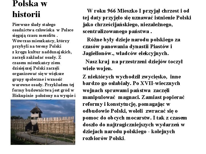 Polska w historii Pierwsze ślady stałego osadnictwa człowieka w Polsce sięgają czasu mezolitu. Wówczas
