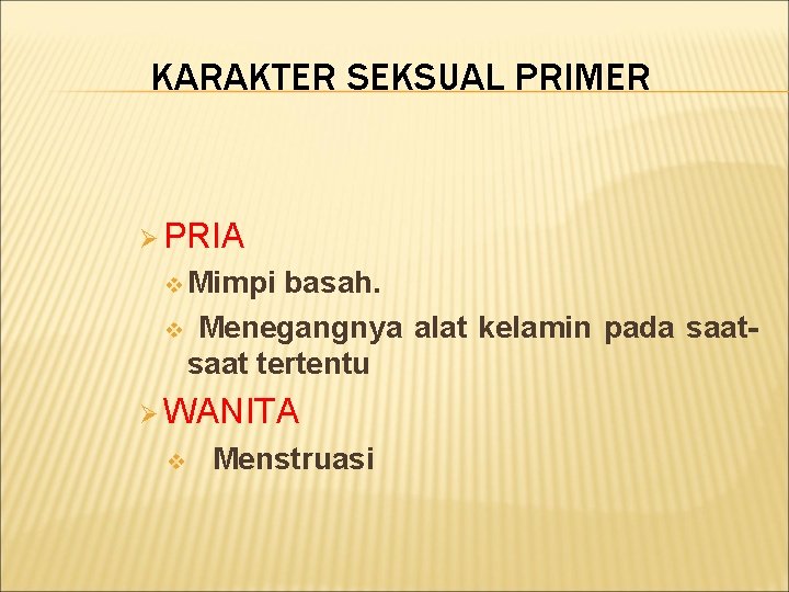 KARAKTER SEKSUAL PRIMER Ø PRIA v Mimpi basah. v Menegangnya alat kelamin pada saat