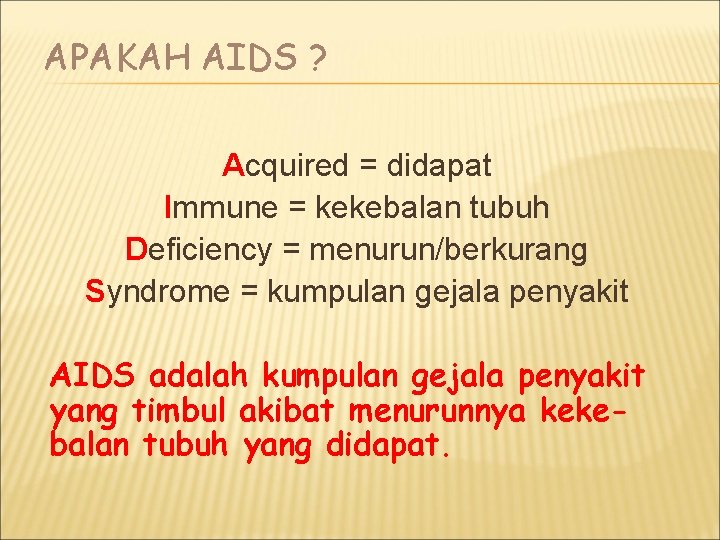 APAKAH AIDS ? Acquired = didapat Immune = kekebalan tubuh Deficiency = menurun/berkurang Syndrome
