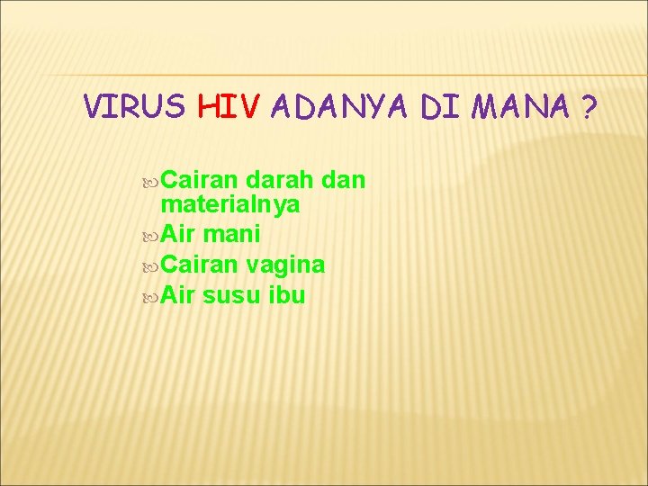 VIRUS HIV ADANYA DI MANA ? Cairan darah dan materialnya Air mani Cairan vagina