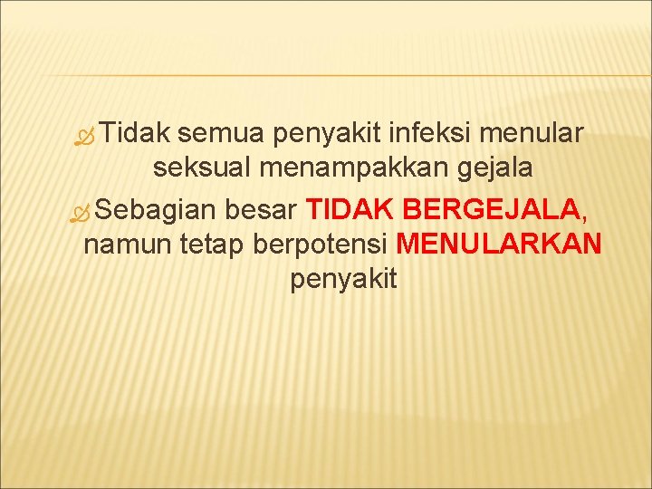  Tidak semua penyakit infeksi menular seksual menampakkan gejala Sebagian besar TIDAK BERGEJALA, namun