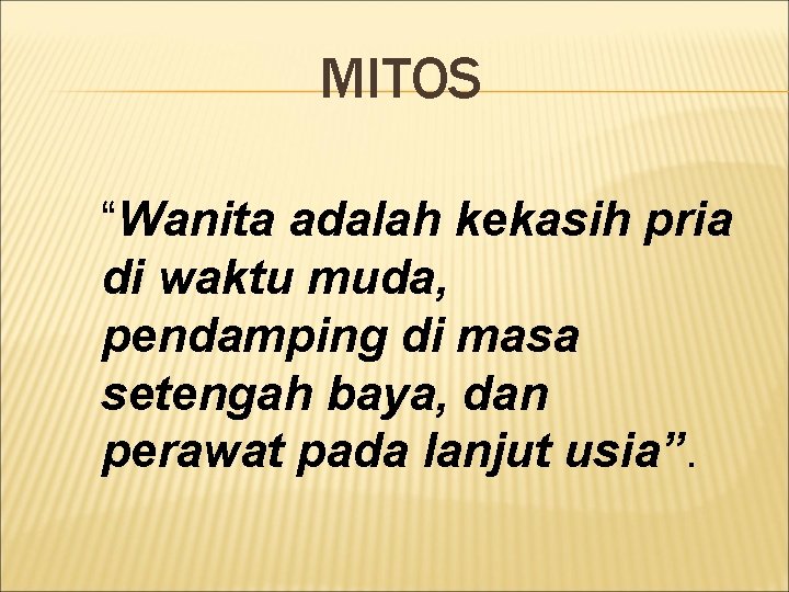 MITOS “Wanita adalah kekasih pria di waktu muda, pendamping di masa setengah baya, dan