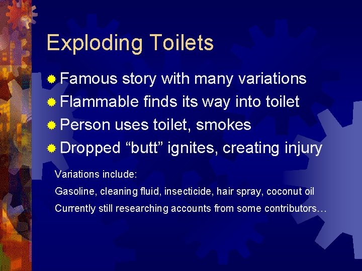 Exploding Toilets ® Famous story with many variations ® Flammable finds its way into