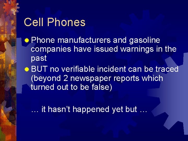 Cell Phones ® Phone manufacturers and gasoline companies have issued warnings in the past