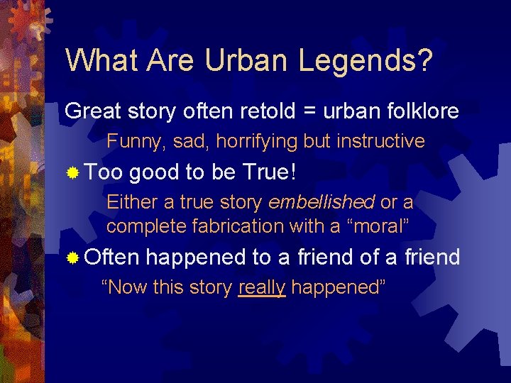 What Are Urban Legends? Great story often retold = urban folklore Funny, sad, horrifying