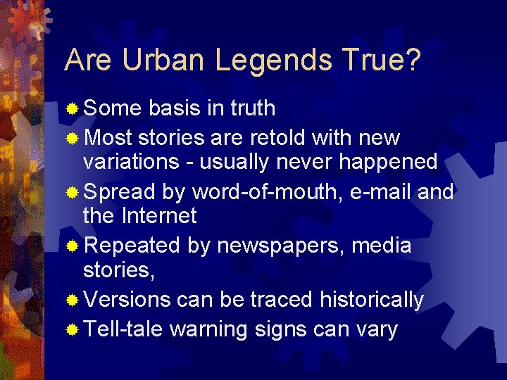 Are Urban Legends True? ® Some basis in truth ® Most stories are retold