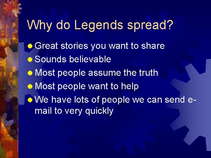 Why do Legends spread? ® Great stories you want to share ® Sounds believable