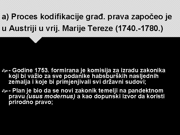 a) Proces kodifikacije građ. prava započeo je u Austriji u vrij. Marije Tereze (1740.