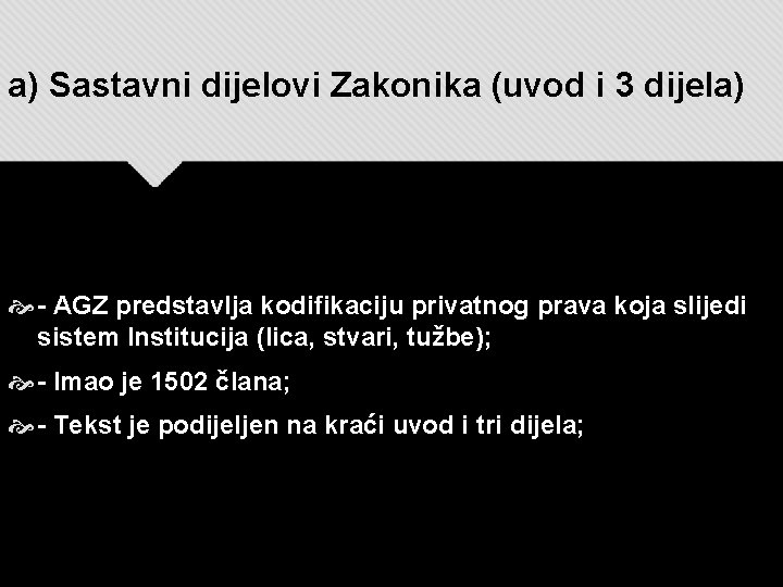 a) Sastavni dijelovi Zakonika (uvod i 3 dijela) - AGZ predstavlja kodifikaciju privatnog prava