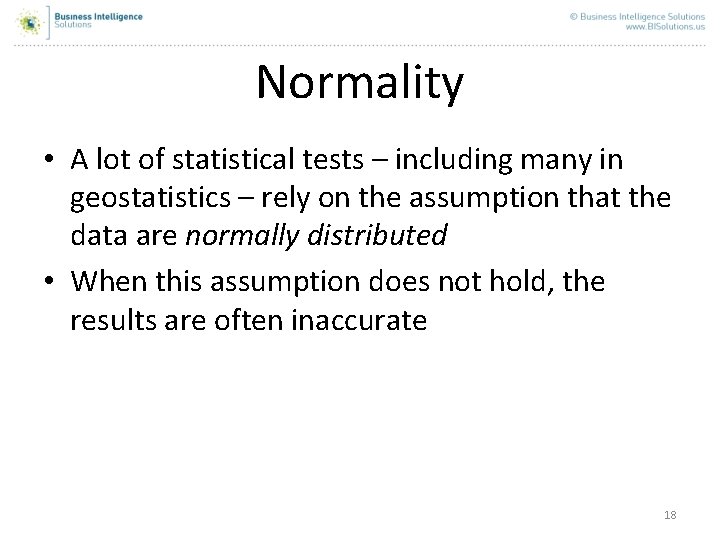 Normality • A lot of statistical tests – including many in geostatistics – rely Normality • A lot of statistical tests – including many in geostatistics – rely