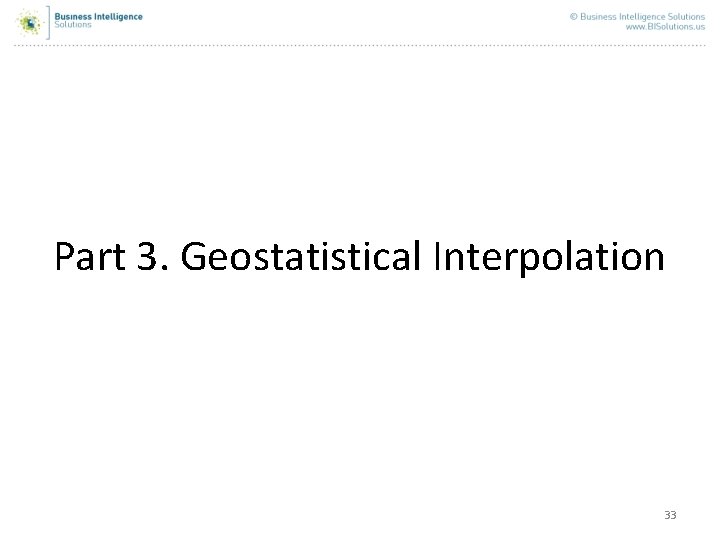 Part 3. Geostatistical Interpolation 33 Part 3. Geostatistical Interpolation 33