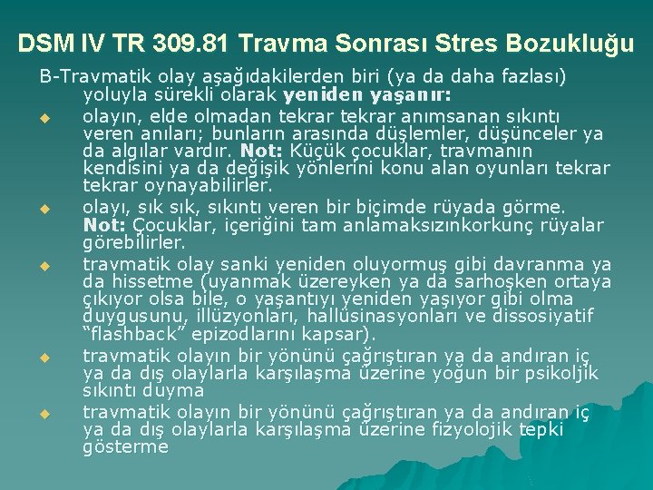 DSM IV TR 309. 81 Travma Sonrası Stres Bozukluğu B-Travmatik olay aşağıdakilerden biri (ya