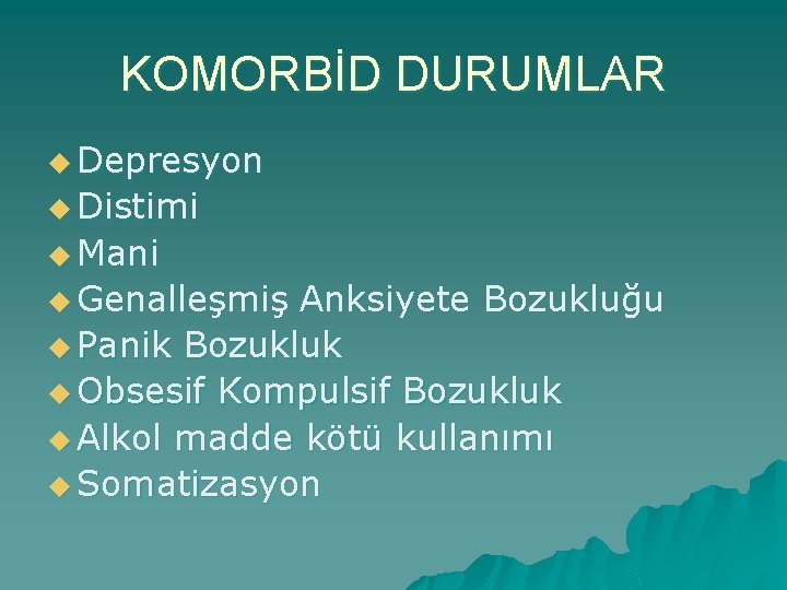 KOMORBİD DURUMLAR u Depresyon u Distimi u Mani u Genalleşmiş Anksiyete Bozukluğu u Panik