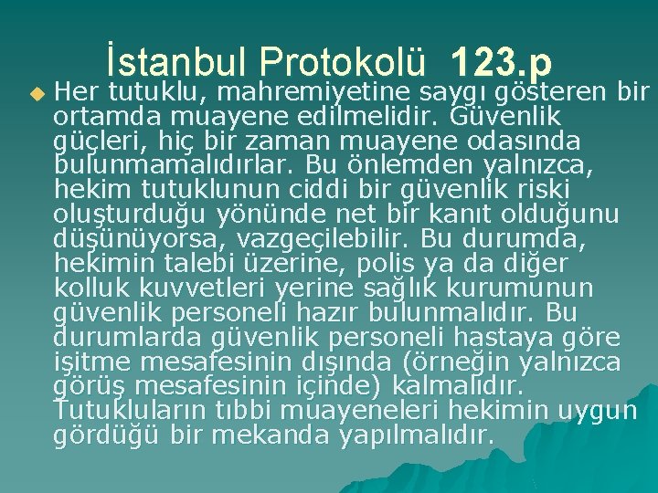 u İstanbul Protokolü 123. p Her tutuklu, mahremiyetine saygı gösteren bir ortamda muayene edilmelidir.