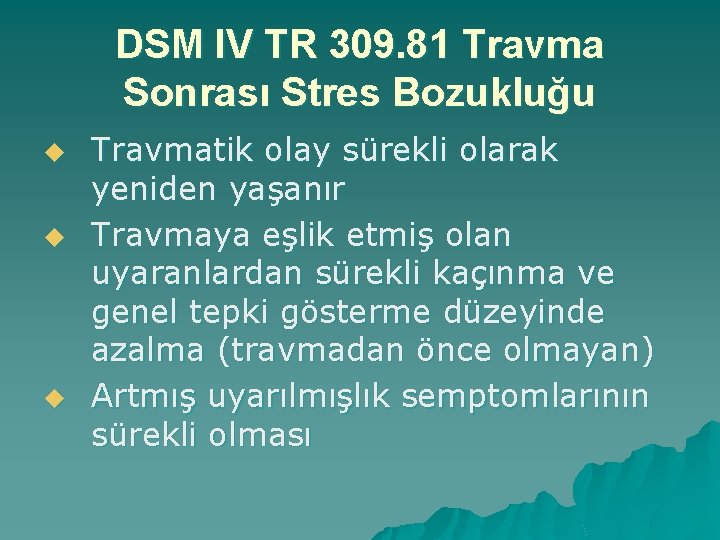 DSM IV TR 309. 81 Travma Sonrası Stres Bozukluğu u Travmatik olay sürekli olarak