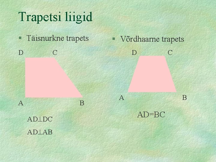 Trapetsi liigid § Täisnurkne trapets D § Võrdhaarne trapets C A D B AD