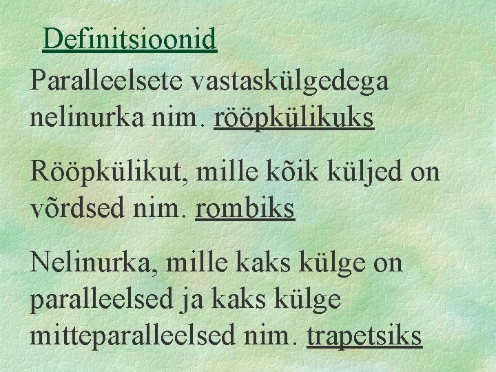 Definitsioonid Paralleelsete vastaskülgedega nelinurka nim. rööpkülikuks Rööpkülikut, mille kõik küljed on võrdsed nim. rombiks