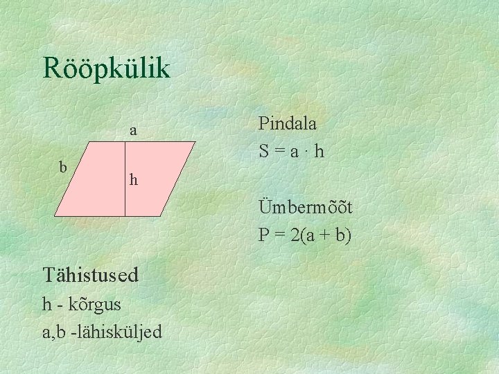Rööpkülik a b Pindala S=a·h h Ümbermõõt P = 2(a + b) Tähistused h