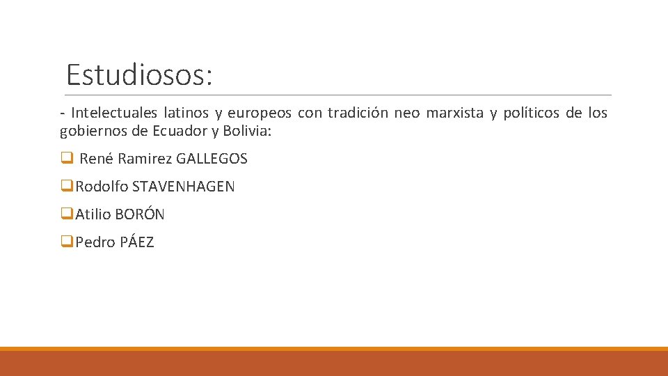 Estudiosos: - Intelectuales latinos y europeos con tradición neo marxista y políticos de los