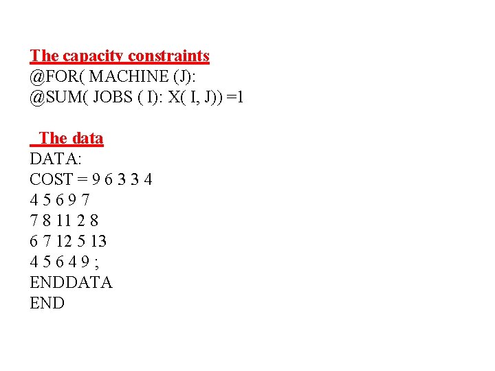 The capacity constraints @FOR( MACHINE (J): @SUM( JOBS ( I): X( I, J)) =1 The capacity constraints @FOR( MACHINE (J): @SUM( JOBS ( I): X( I, J)) =1