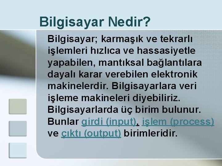 Bilgisayar Nedir? Bilgisayar; karmaşık ve tekrarlı işlemleri hızlıca ve hassasiyetle yapabilen, mantıksal bağlantılara dayalı