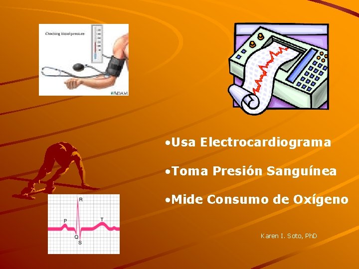  • Usa Electrocardiograma • Toma Presión Sanguínea • Mide Consumo de Oxígeno Karen