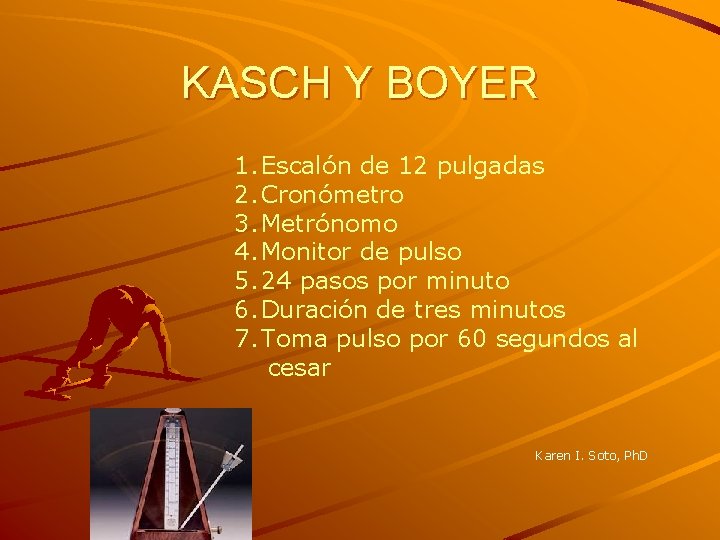 KASCH Y BOYER 1. Escalón de 12 pulgadas 2. Cronómetro 3. Metrónomo 4. Monitor