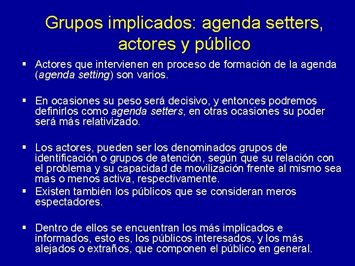 Grupos implicados: agenda setters, actores y público § Actores que intervienen en proceso de Grupos implicados: agenda setters, actores y público § Actores que intervienen en proceso de