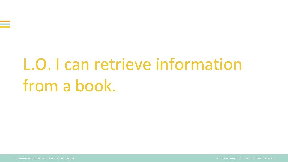 L. O. I can retrieve information from a book. . WELLINGTON COLLEGE INTERNATIONAL HANGZHOU