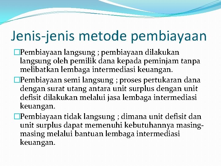 Jenis-jenis metode pembiayaan �Pembiayaan langsung ; pembiayaan dilakukan langsung oleh pemilik dana kepada peminjam