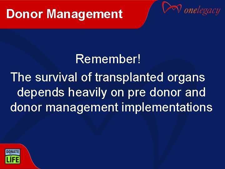 Donor Management Remember! The survival of transplanted organs depends heavily on pre donor and
