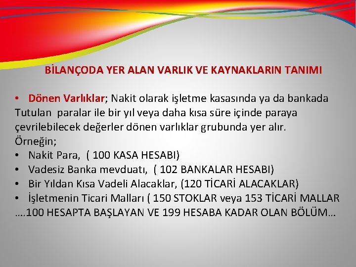 BİLANÇODA YER ALAN VARLIK VE KAYNAKLARIN TANIMI • Dönen Varlıklar; Nakit olarak işletme kasasında BİLANÇODA YER ALAN VARLIK VE KAYNAKLARIN TANIMI • Dönen Varlıklar; Nakit olarak işletme kasasında