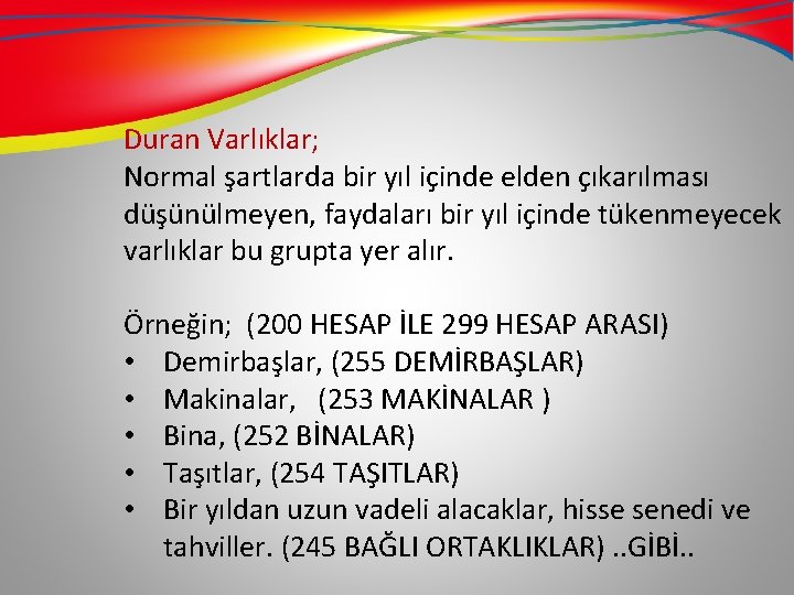 Duran Varlıklar; Normal şartlarda bir yıl içinde elden çıkarılması düşünülmeyen, faydaları bir yıl içinde