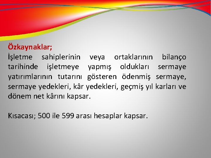 Özkaynaklar; İşletme sahiplerinin veya ortaklarının bilanço tarihinde işletmeye yapmış oldukları sermaye yatırımlarının tutarını gösteren Özkaynaklar; İşletme sahiplerinin veya ortaklarının bilanço tarihinde işletmeye yapmış oldukları sermaye yatırımlarının tutarını gösteren