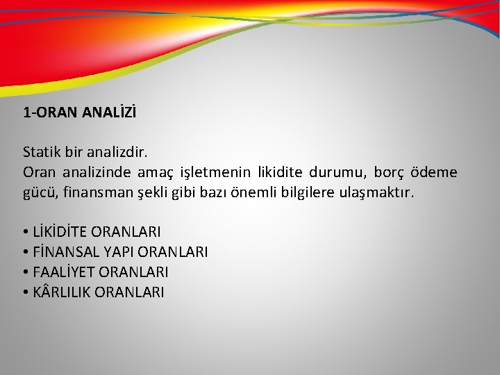 1 -ORAN ANALİZİ Statik bir analizdir. Oran analizinde amaç işletmenin likidite durumu, borç ödeme 1 -ORAN ANALİZİ Statik bir analizdir. Oran analizinde amaç işletmenin likidite durumu, borç ödeme
