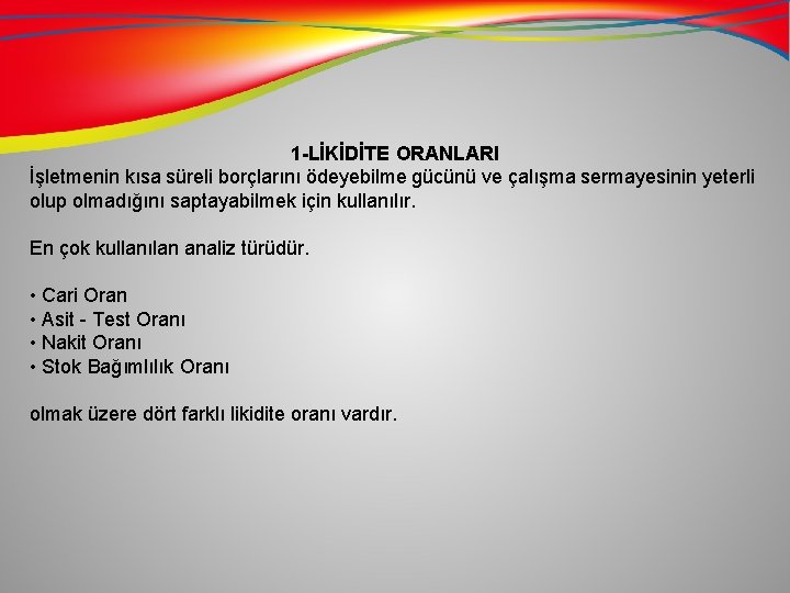 1 -LİKİDİTE ORANLARI İşletmenin kısa süreli borçlarını ödeyebilme gücünü ve çalışma sermayesinin yeterli olup