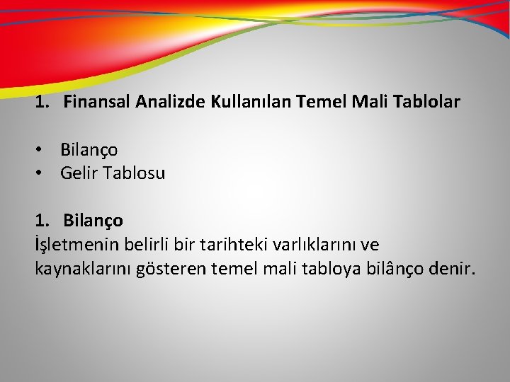 1. Finansal Analizde Kullanılan Temel Mali Tablolar • Bilanço • Gelir Tablosu 1. Bilanço