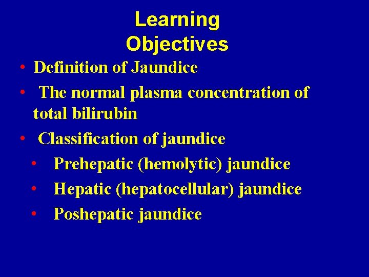 Learning Objectives • Definition of Jaundice • The normal plasma concentration of total bilirubin