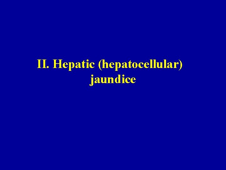 II. Hepatic (hepatocellular) jaundice 
