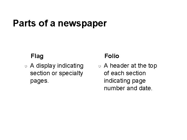 Parts of a newspaper Flag ○ A display indicating section or specialty pages. Folio Parts of a newspaper Flag ○ A display indicating section or specialty pages. Folio