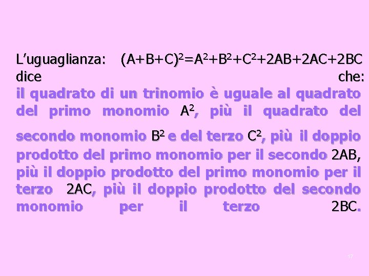 L’uguaglianza: (A+B+C)2=A 2+B 2+C 2+2 AB+2 AC+2 BC dice che: il quadrato di un