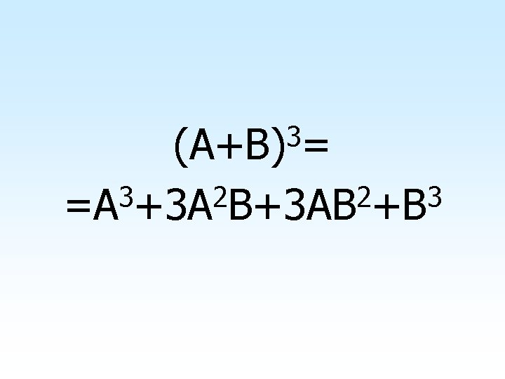 3 (A+B) = 3 2 2 3 =A +3 A B+3 AB +B 31