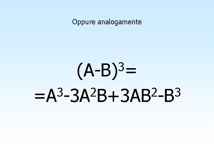 Oppure analogamente 3 (A-B) = 3 2 2 3 =A -3 A B+3 AB