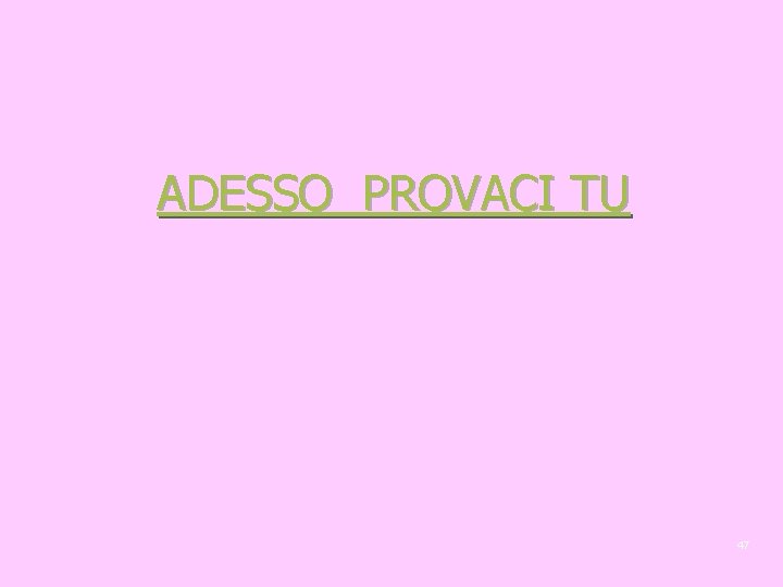 ADESSO PROVACI TU 47 