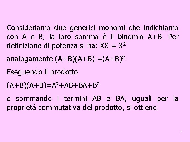 Consideriamo due generici monomi che indichiamo con A e B; la loro somma è