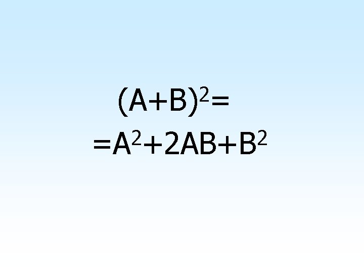 2 (A+B) = 2 2 =A +2 AB+B 8 