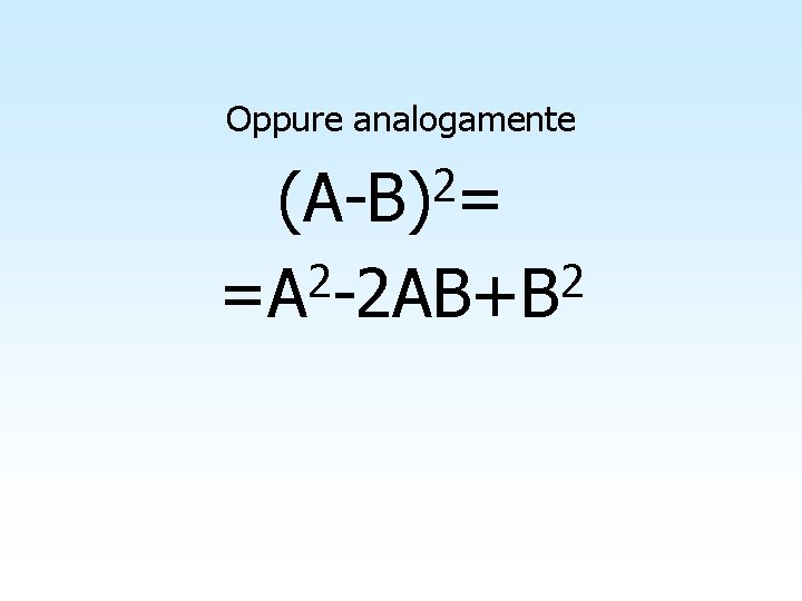 Oppure analogamente 2 (A-B) = 2 2 =A -2 AB+B 9 